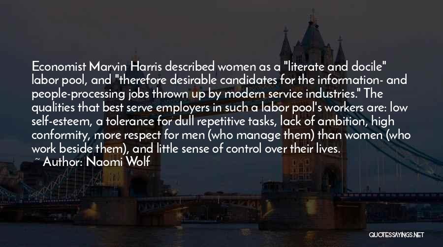 Naomi Wolf Quotes: Economist Marvin Harris Described Women As A Literate And Docile Labor Pool, And Therefore Desirable Candidates For The Information- And