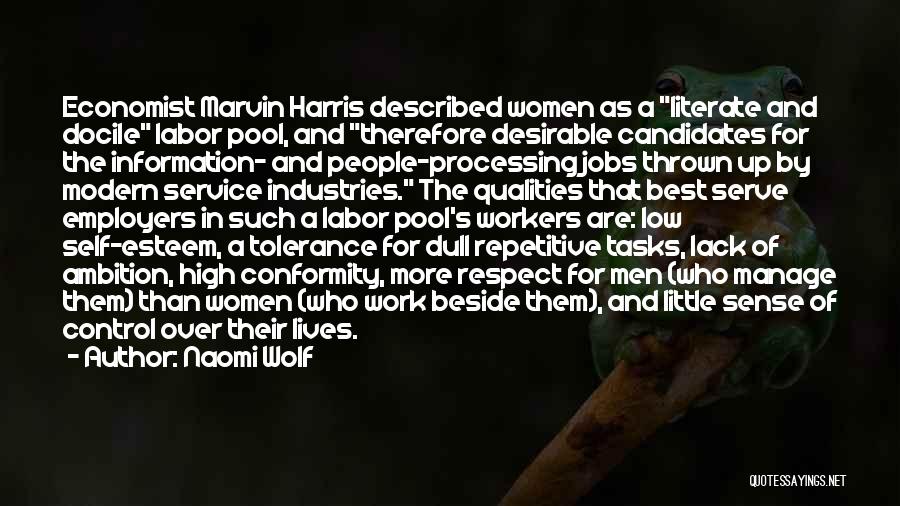 Naomi Wolf Quotes: Economist Marvin Harris Described Women As A Literate And Docile Labor Pool, And Therefore Desirable Candidates For The Information- And