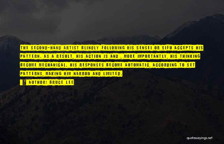 Bruce Lee Quotes: The Second-hand Artist Blindly Following His Sensei Or Sifu Accepts His Pattern. As A Result, His Action Is And ,