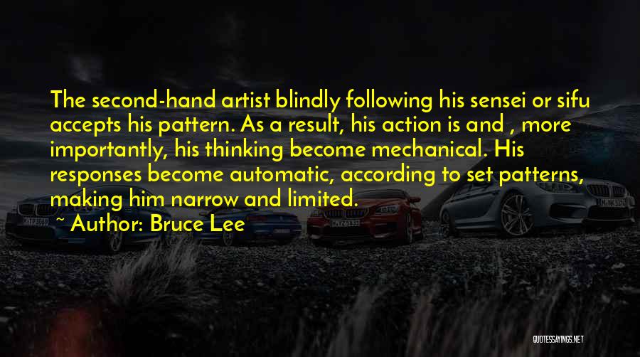 Bruce Lee Quotes: The Second-hand Artist Blindly Following His Sensei Or Sifu Accepts His Pattern. As A Result, His Action Is And ,