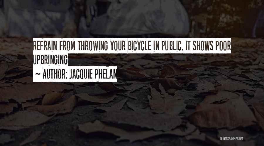 Jacquie Phelan Quotes: Refrain From Throwing Your Bicycle In Public. It Shows Poor Upbringing