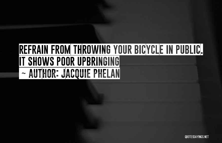 Jacquie Phelan Quotes: Refrain From Throwing Your Bicycle In Public. It Shows Poor Upbringing