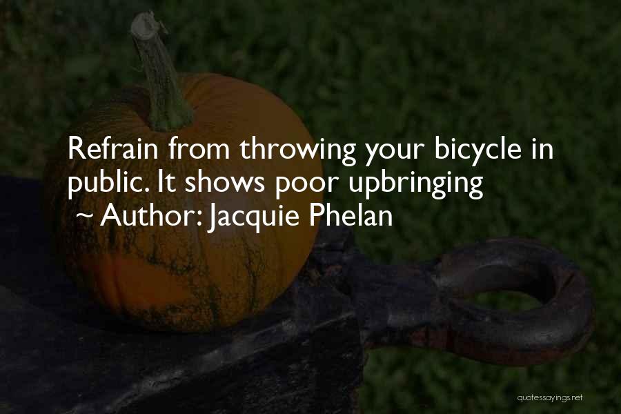 Jacquie Phelan Quotes: Refrain From Throwing Your Bicycle In Public. It Shows Poor Upbringing