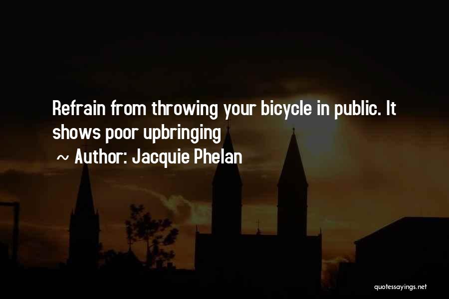 Jacquie Phelan Quotes: Refrain From Throwing Your Bicycle In Public. It Shows Poor Upbringing