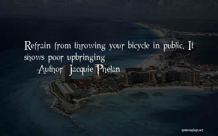 Jacquie Phelan Quotes: Refrain From Throwing Your Bicycle In Public. It Shows Poor Upbringing