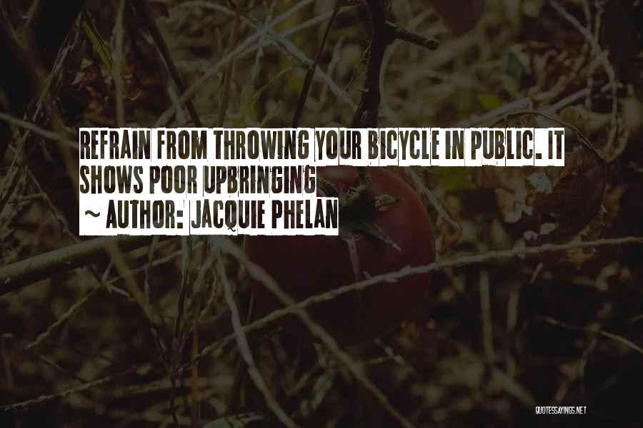 Jacquie Phelan Quotes: Refrain From Throwing Your Bicycle In Public. It Shows Poor Upbringing