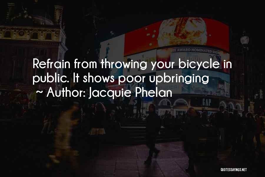 Jacquie Phelan Quotes: Refrain From Throwing Your Bicycle In Public. It Shows Poor Upbringing