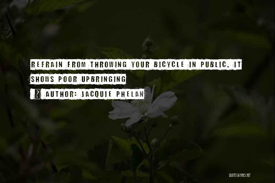 Jacquie Phelan Quotes: Refrain From Throwing Your Bicycle In Public. It Shows Poor Upbringing