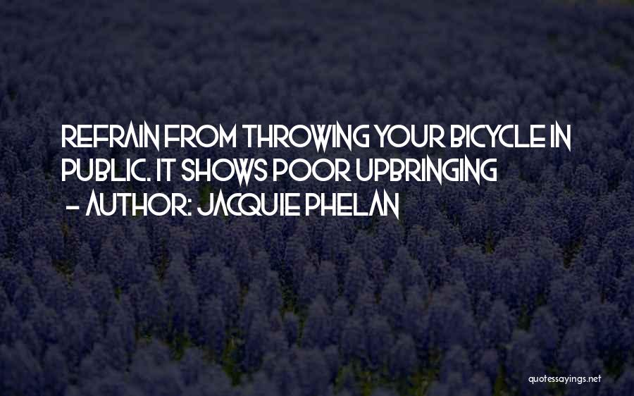 Jacquie Phelan Quotes: Refrain From Throwing Your Bicycle In Public. It Shows Poor Upbringing