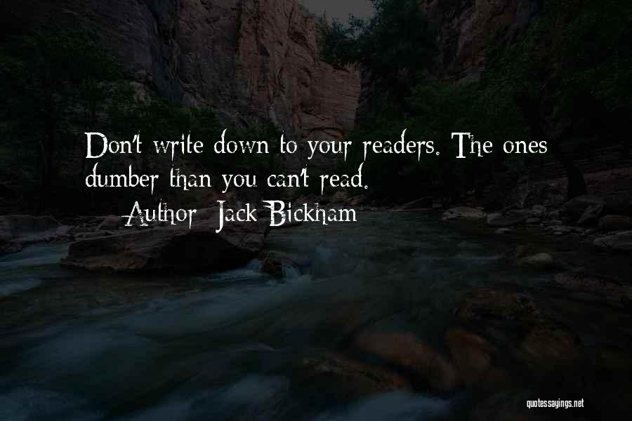 Jack Bickham Quotes: Don't Write Down To Your Readers. The Ones Dumber Than You Can't Read.