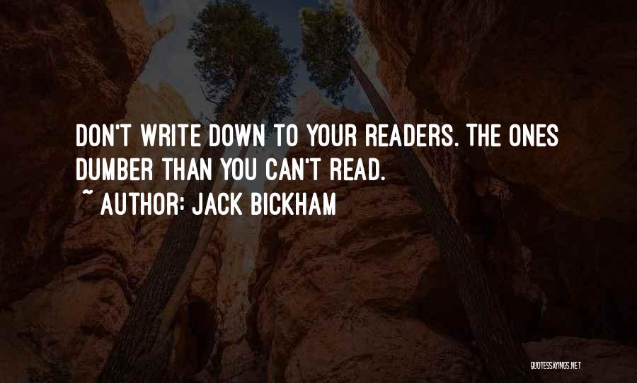 Jack Bickham Quotes: Don't Write Down To Your Readers. The Ones Dumber Than You Can't Read.