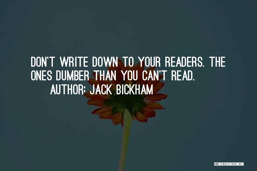 Jack Bickham Quotes: Don't Write Down To Your Readers. The Ones Dumber Than You Can't Read.