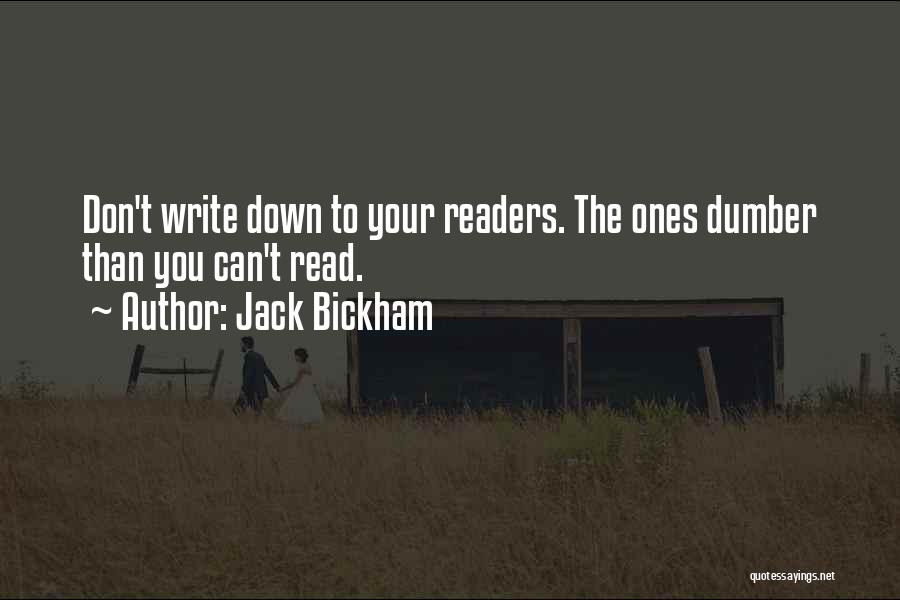 Jack Bickham Quotes: Don't Write Down To Your Readers. The Ones Dumber Than You Can't Read.