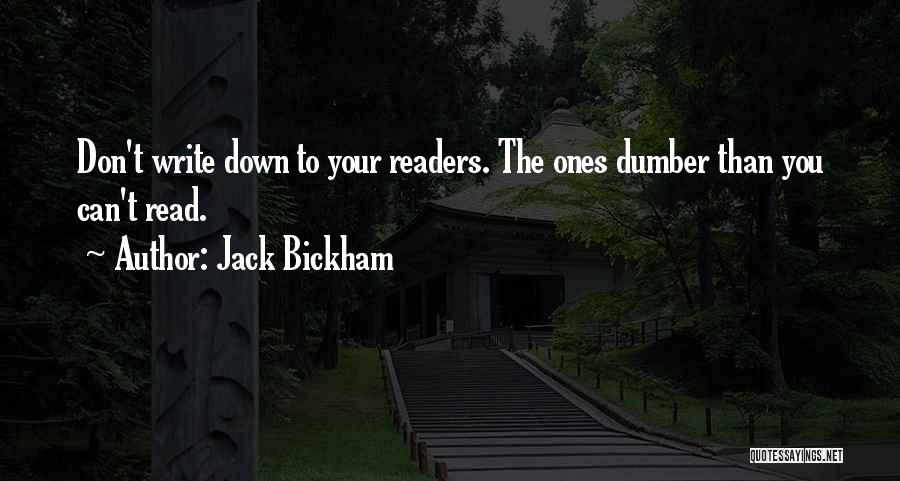 Jack Bickham Quotes: Don't Write Down To Your Readers. The Ones Dumber Than You Can't Read.