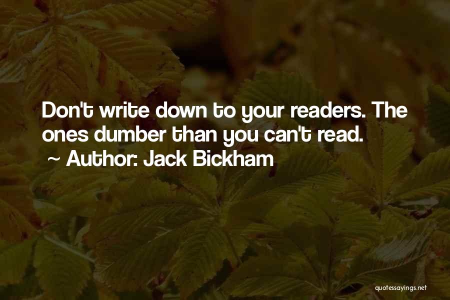 Jack Bickham Quotes: Don't Write Down To Your Readers. The Ones Dumber Than You Can't Read.