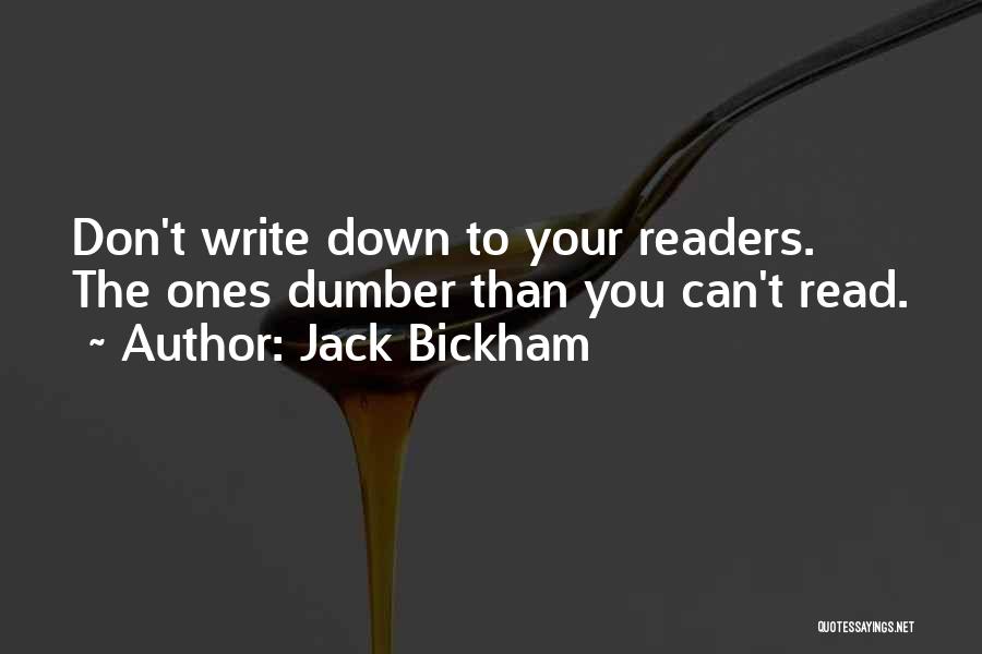 Jack Bickham Quotes: Don't Write Down To Your Readers. The Ones Dumber Than You Can't Read.