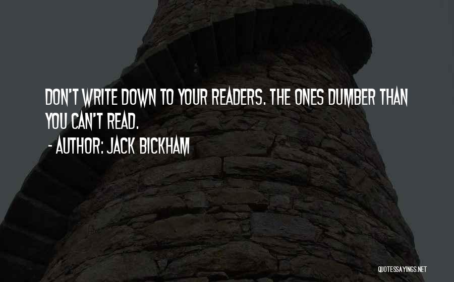 Jack Bickham Quotes: Don't Write Down To Your Readers. The Ones Dumber Than You Can't Read.