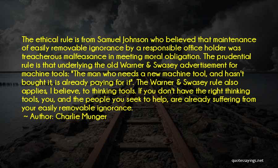 Charlie Munger Quotes: The Ethical Rule Is From Samuel Johnson Who Believed That Maintenance Of Easily Removable Ignorance By A Responsible Office Holder