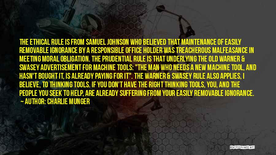 Charlie Munger Quotes: The Ethical Rule Is From Samuel Johnson Who Believed That Maintenance Of Easily Removable Ignorance By A Responsible Office Holder