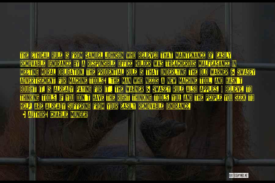 Charlie Munger Quotes: The Ethical Rule Is From Samuel Johnson Who Believed That Maintenance Of Easily Removable Ignorance By A Responsible Office Holder