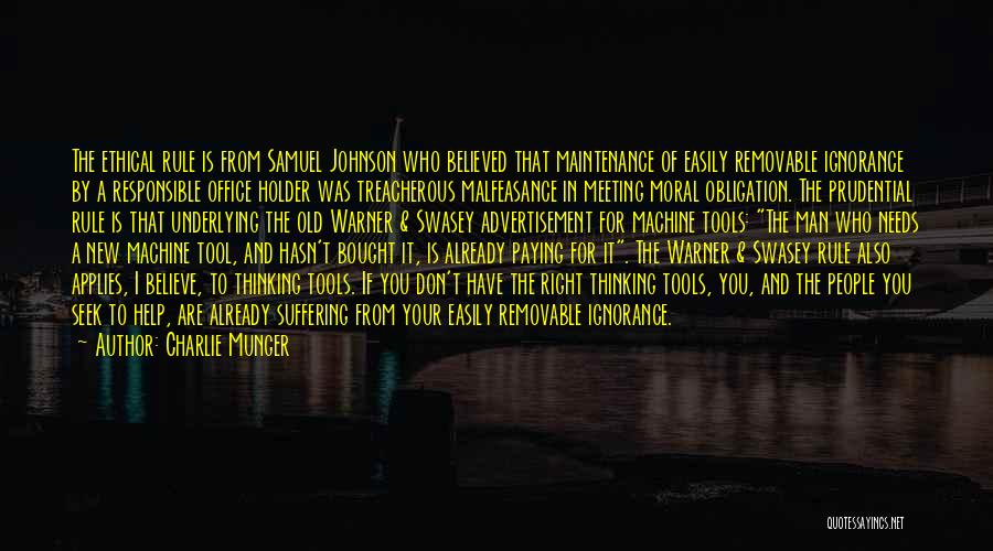 Charlie Munger Quotes: The Ethical Rule Is From Samuel Johnson Who Believed That Maintenance Of Easily Removable Ignorance By A Responsible Office Holder