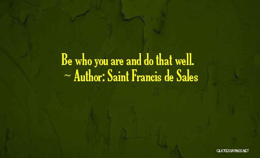 Saint Francis De Sales Quotes: Be Who You Are And Do That Well.