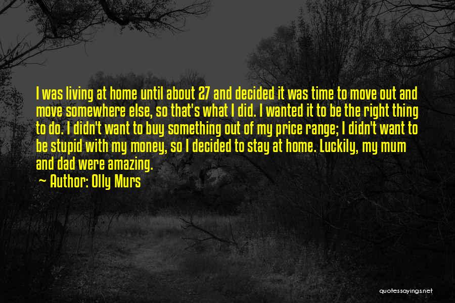 Olly Murs Quotes: I Was Living At Home Until About 27 And Decided It Was Time To Move Out And Move Somewhere Else,