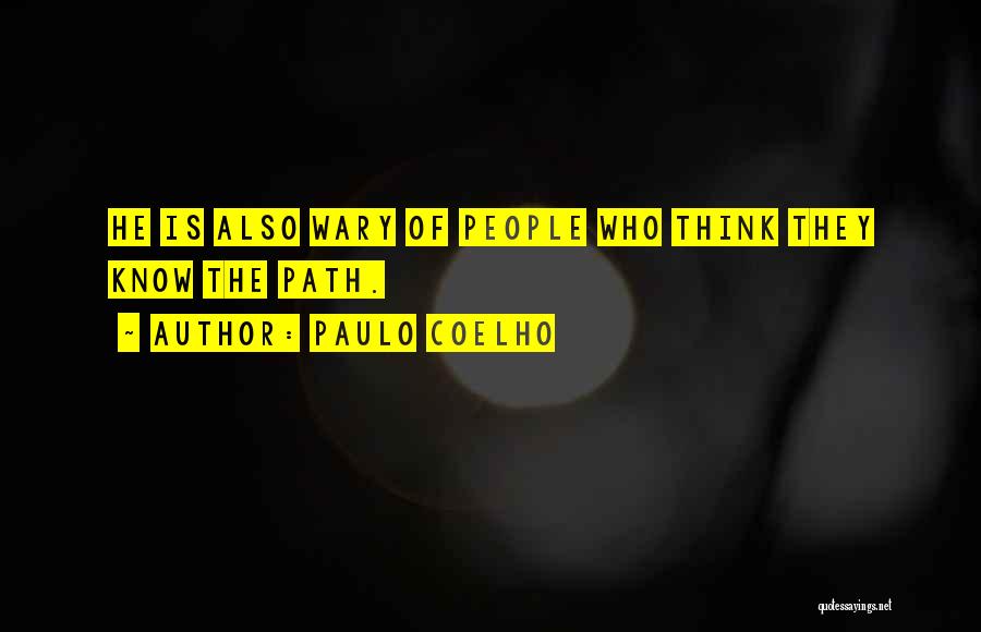 Paulo Coelho Quotes: He Is Also Wary Of People Who Think They Know The Path.