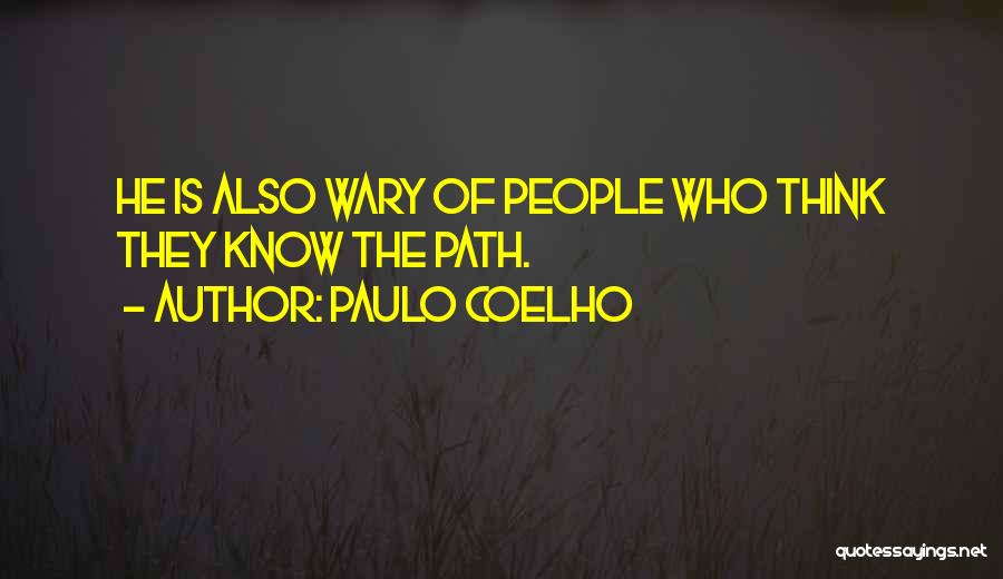 Paulo Coelho Quotes: He Is Also Wary Of People Who Think They Know The Path.