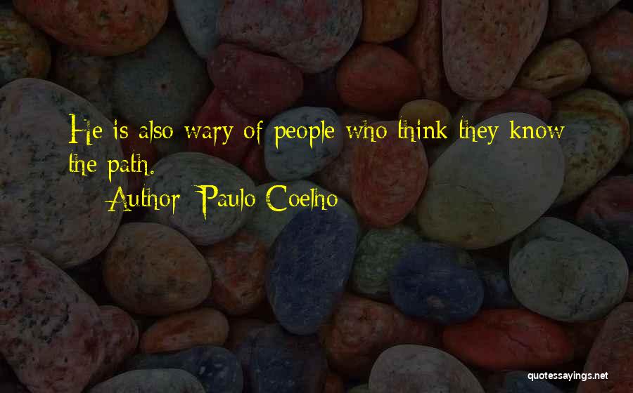 Paulo Coelho Quotes: He Is Also Wary Of People Who Think They Know The Path.