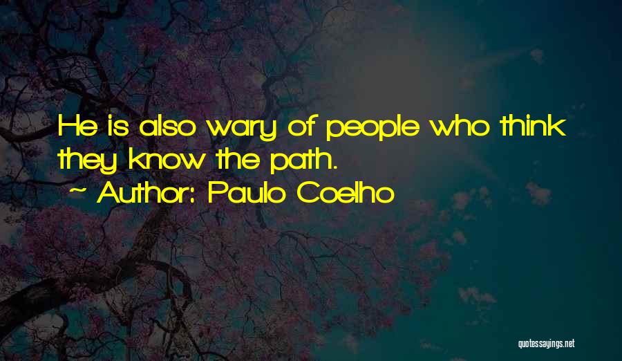 Paulo Coelho Quotes: He Is Also Wary Of People Who Think They Know The Path.