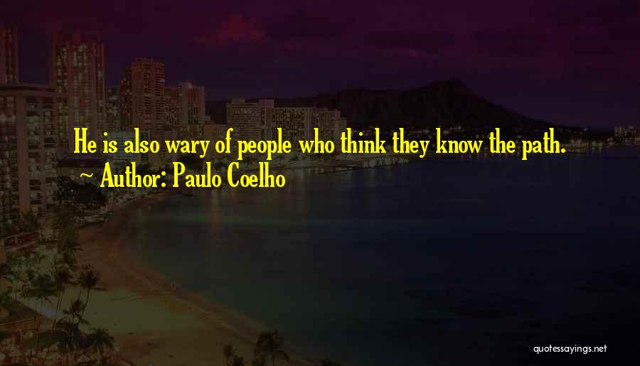 Paulo Coelho Quotes: He Is Also Wary Of People Who Think They Know The Path.