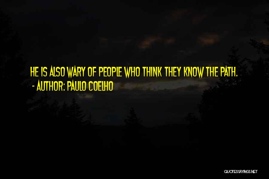 Paulo Coelho Quotes: He Is Also Wary Of People Who Think They Know The Path.