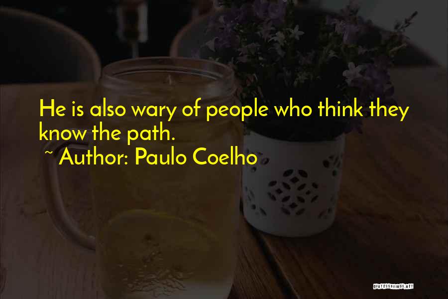 Paulo Coelho Quotes: He Is Also Wary Of People Who Think They Know The Path.