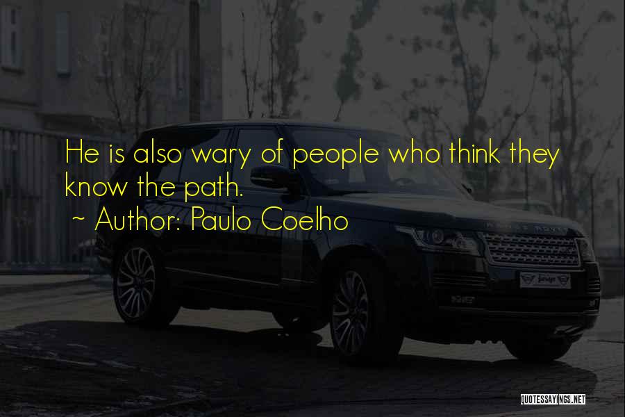 Paulo Coelho Quotes: He Is Also Wary Of People Who Think They Know The Path.