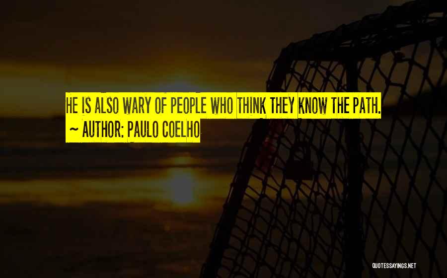 Paulo Coelho Quotes: He Is Also Wary Of People Who Think They Know The Path.