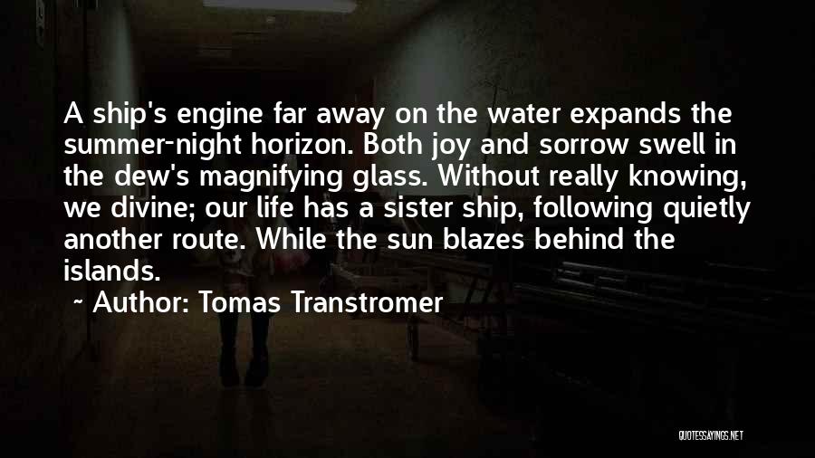 Tomas Transtromer Quotes: A Ship's Engine Far Away On The Water Expands The Summer-night Horizon. Both Joy And Sorrow Swell In The Dew's