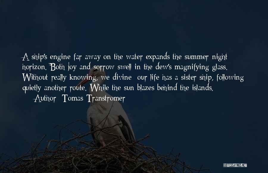 Tomas Transtromer Quotes: A Ship's Engine Far Away On The Water Expands The Summer-night Horizon. Both Joy And Sorrow Swell In The Dew's