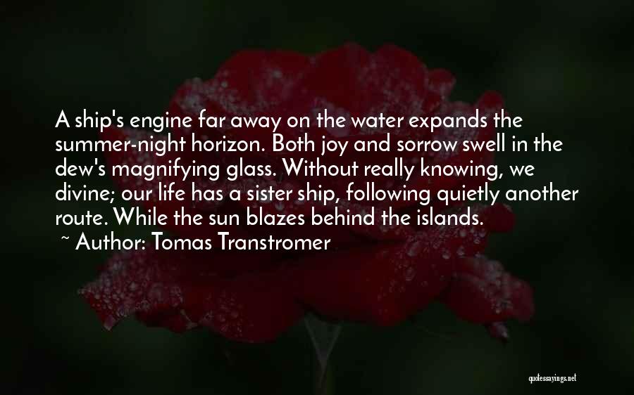 Tomas Transtromer Quotes: A Ship's Engine Far Away On The Water Expands The Summer-night Horizon. Both Joy And Sorrow Swell In The Dew's