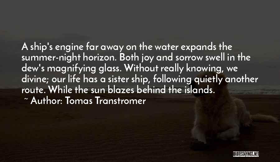 Tomas Transtromer Quotes: A Ship's Engine Far Away On The Water Expands The Summer-night Horizon. Both Joy And Sorrow Swell In The Dew's