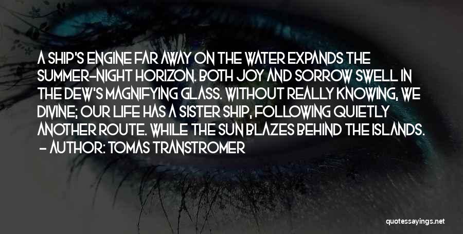 Tomas Transtromer Quotes: A Ship's Engine Far Away On The Water Expands The Summer-night Horizon. Both Joy And Sorrow Swell In The Dew's