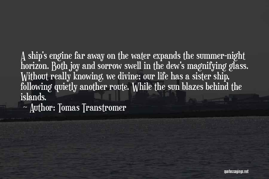 Tomas Transtromer Quotes: A Ship's Engine Far Away On The Water Expands The Summer-night Horizon. Both Joy And Sorrow Swell In The Dew's