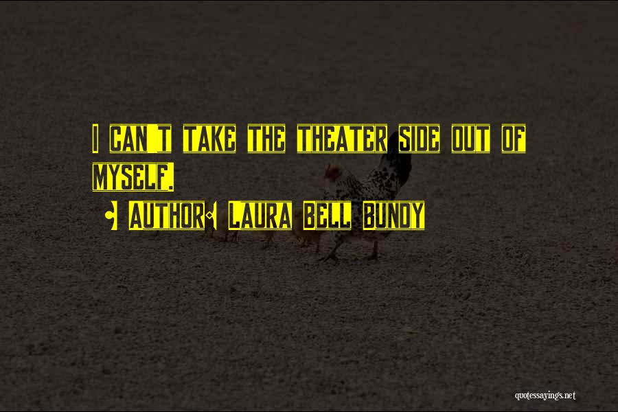 Laura Bell Bundy Quotes: I Can't Take The Theater Side Out Of Myself.