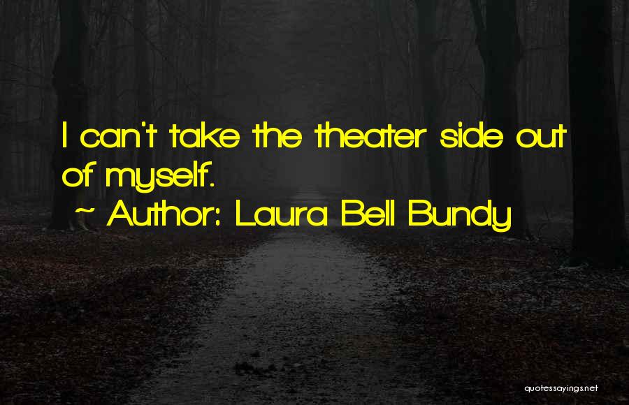 Laura Bell Bundy Quotes: I Can't Take The Theater Side Out Of Myself.