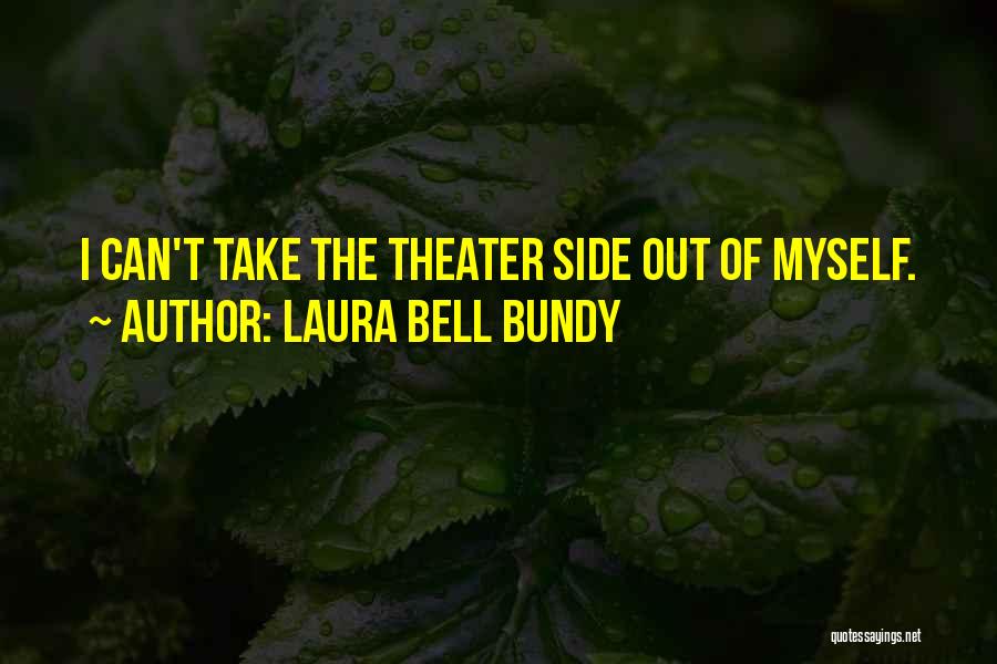 Laura Bell Bundy Quotes: I Can't Take The Theater Side Out Of Myself.