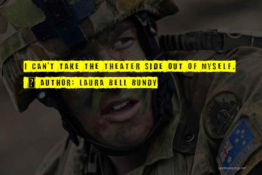 Laura Bell Bundy Quotes: I Can't Take The Theater Side Out Of Myself.