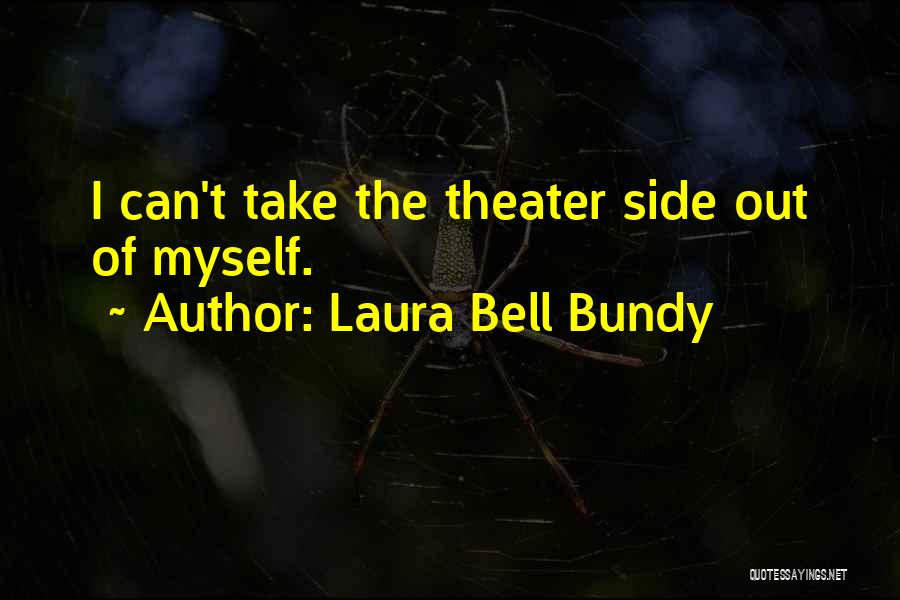 Laura Bell Bundy Quotes: I Can't Take The Theater Side Out Of Myself.