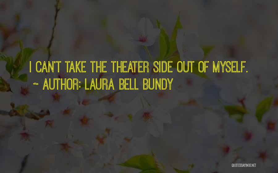 Laura Bell Bundy Quotes: I Can't Take The Theater Side Out Of Myself.