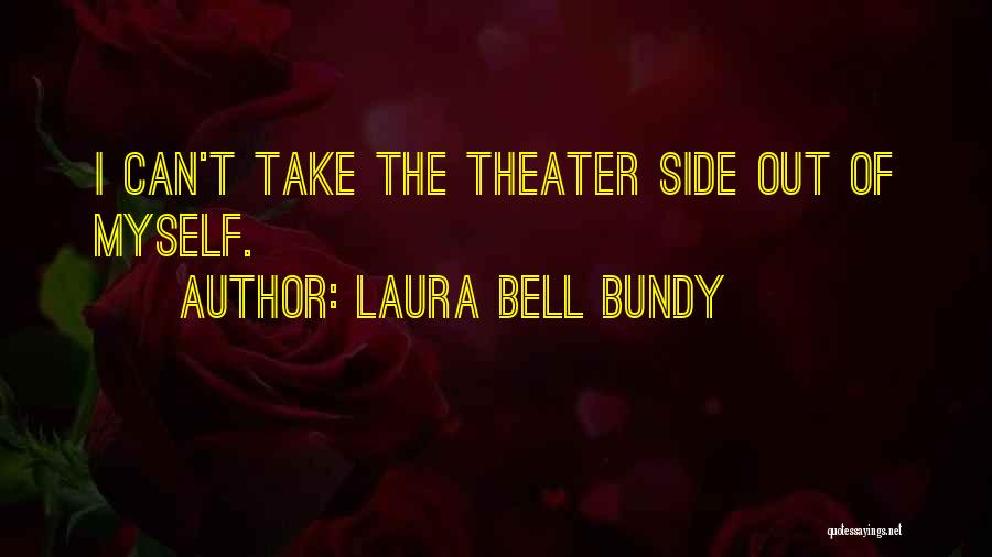 Laura Bell Bundy Quotes: I Can't Take The Theater Side Out Of Myself.