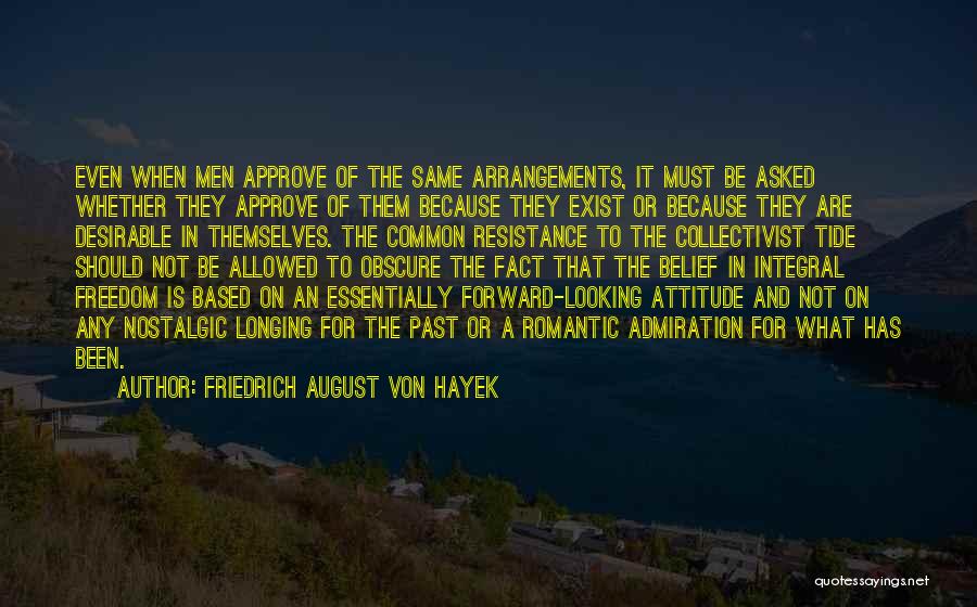 Friedrich August Von Hayek Quotes: Even When Men Approve Of The Same Arrangements, It Must Be Asked Whether They Approve Of Them Because They Exist